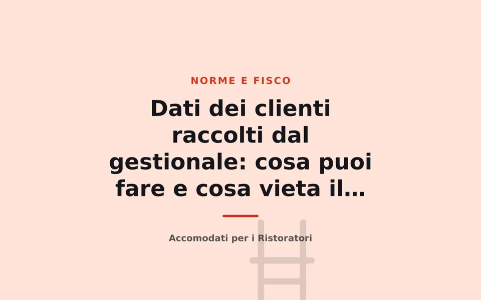 Dati dei clienti raccolti dal gestionale: cosa puoi fare e cosa vieta il GDPR