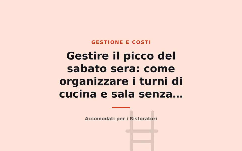 Gestire il picco del sabato sera: come organizzare i turni di cucina e sala senza andare in tilt