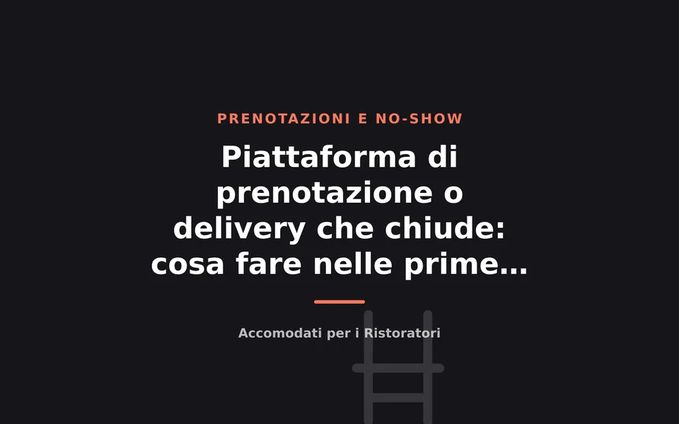 Piattaforma di prenotazione o delivery che chiude: cosa fare nelle prime 48 ore