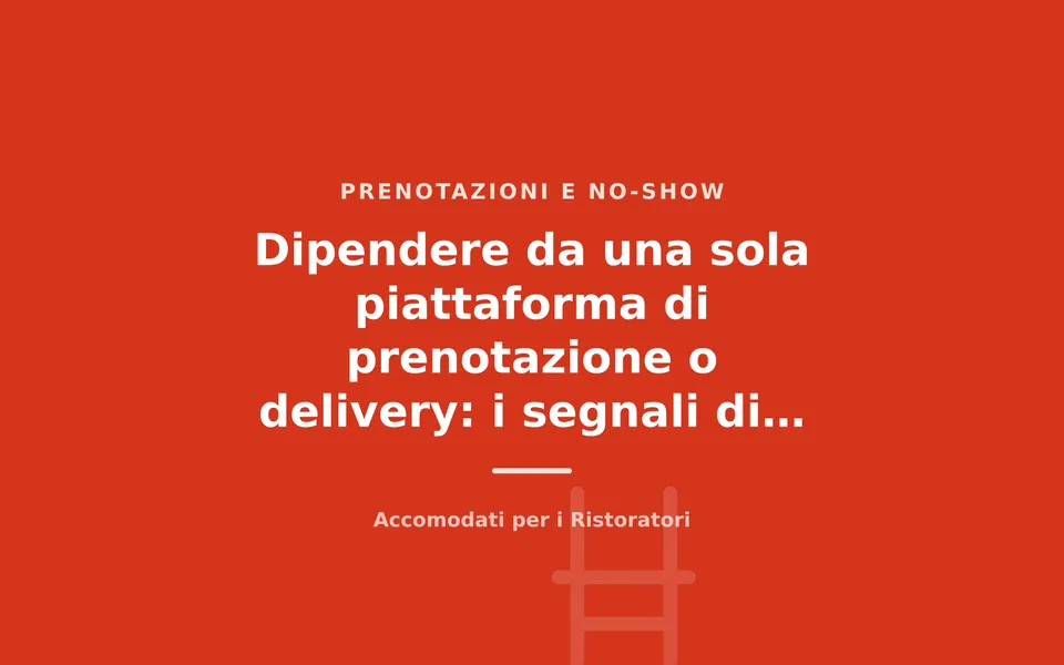 Dipendere da una sola piattaforma di prenotazione o delivery: i segnali di rischio