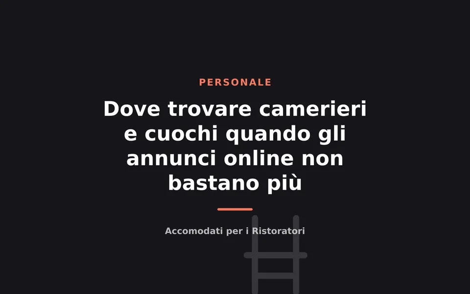 Dove trovare camerieri e cuochi quando gli annunci online non bastano più