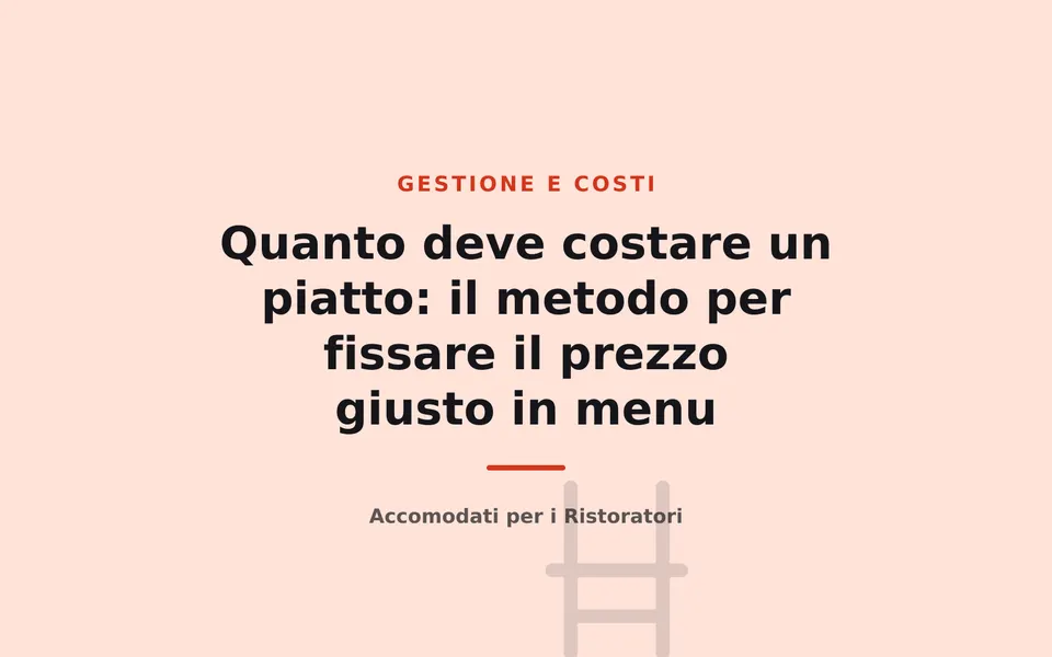 Quanto deve costare un piatto: il metodo per fissare il prezzo giusto in menu