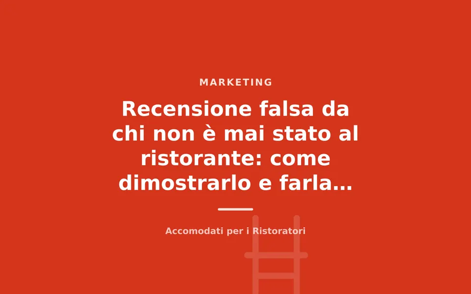 Recensione falsa da chi non è mai stato al ristorante: come dimostrarlo e farla togliere
