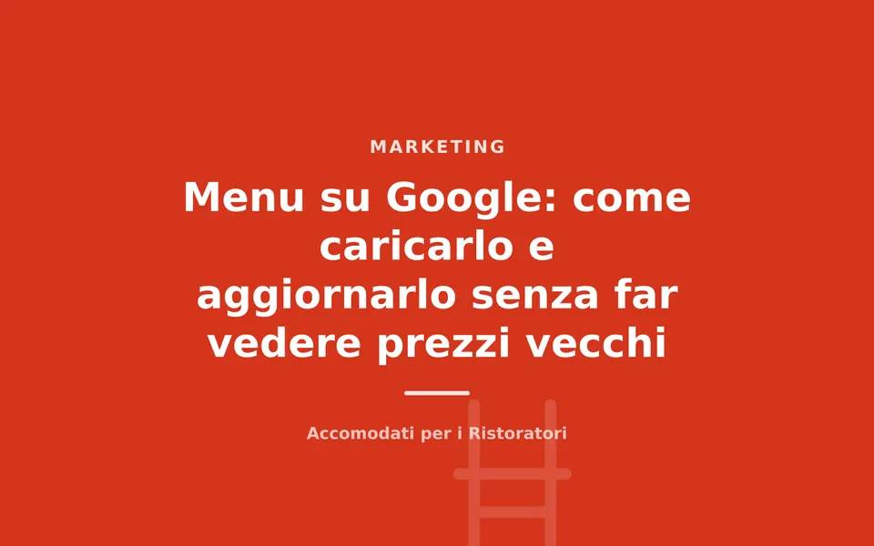Menu su Google: come caricarlo e aggiornarlo senza far vedere prezzi vecchi