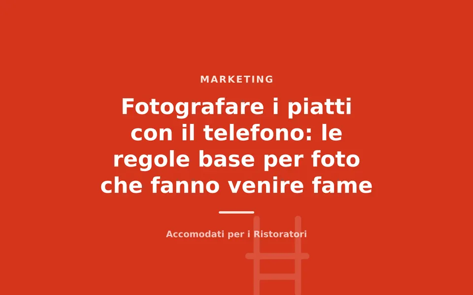 Fotografare i piatti con il telefono: le regole base per foto che fanno venire fame