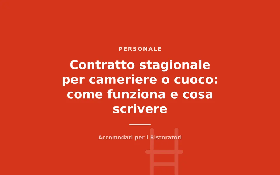Contratto stagionale per cameriere o cuoco: come funziona e cosa scrivere