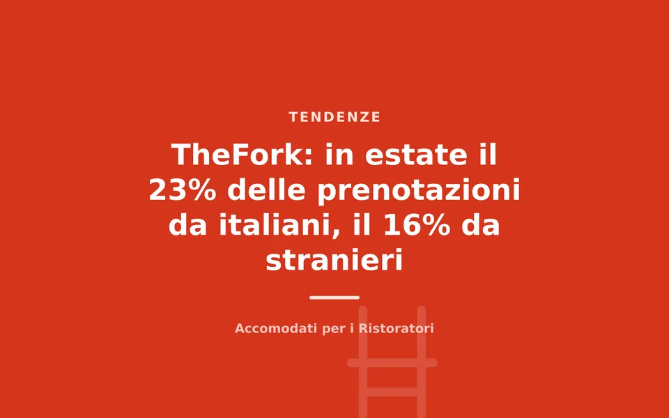 TheFork: in estate il 23% delle prenotazioni da italiani, il 16% da stranieri