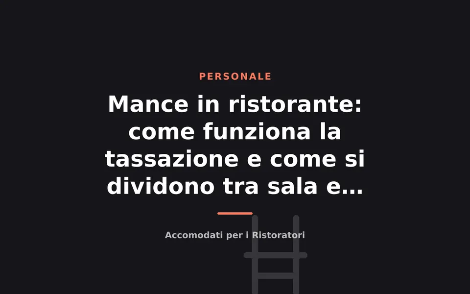 Mance in ristorante: come funziona la tassazione e come si dividono tra sala e cucina