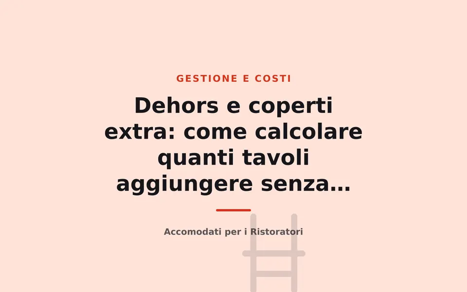 Dehors e coperti extra: come calcolare quanti tavoli aggiungere senza sovraccaricare la cucina