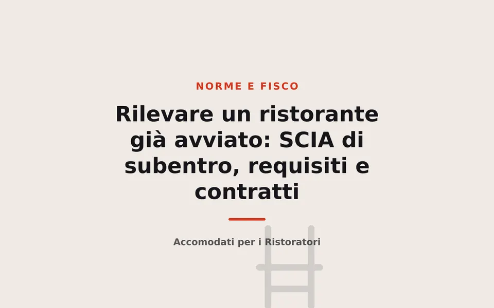 Rilevare un ristorante già avviato: SCIA di subentro, requisiti e contratti