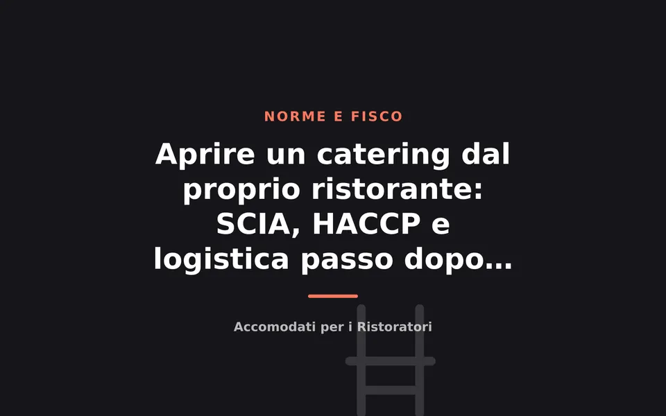 Aprire un catering dal proprio ristorante: SCIA, HACCP e logistica passo dopo passo