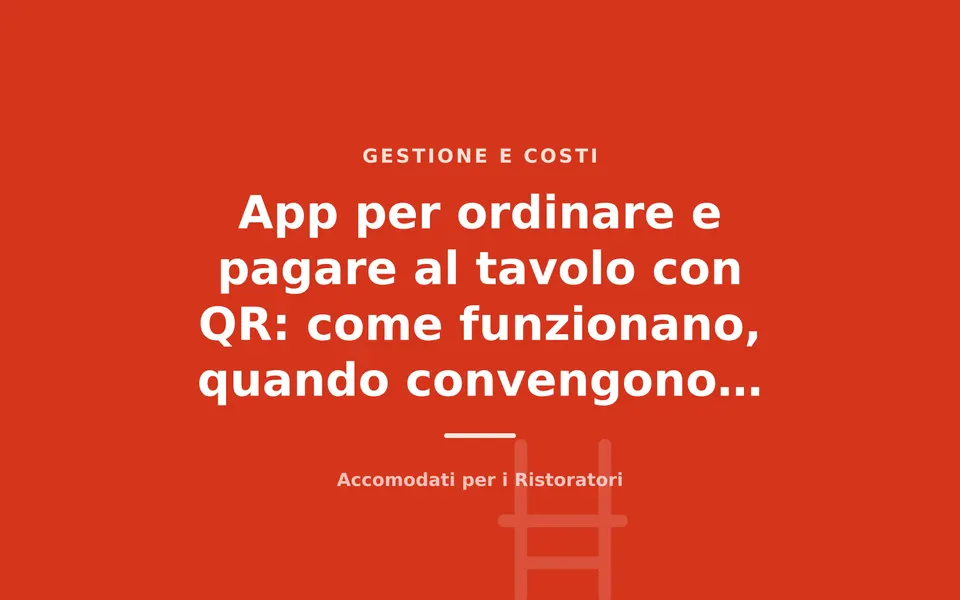 App per ordinare e pagare al tavolo con QR: come funzionano, quando convengono, quanto costano