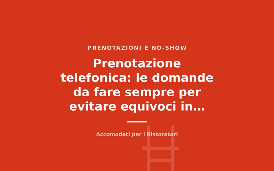 Prenotazione telefonica: le domande da fare sempre per evitare equivoci in sala