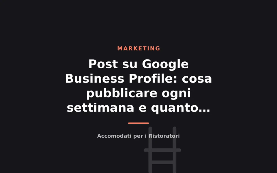 Post su Google Business Profile: cosa pubblicare ogni settimana e quanto conta davvero
