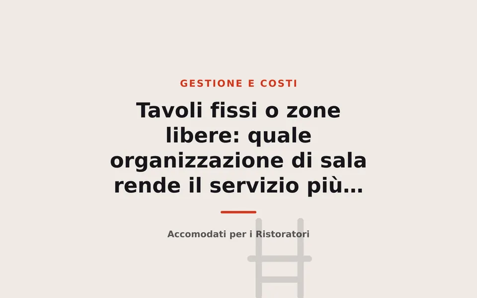 Tavoli fissi o zone libere: quale organizzazione di sala rende il servizio più veloce
