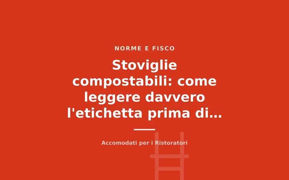 Stoviglie compostabili: come leggere davvero l'etichetta prima di acquistarle