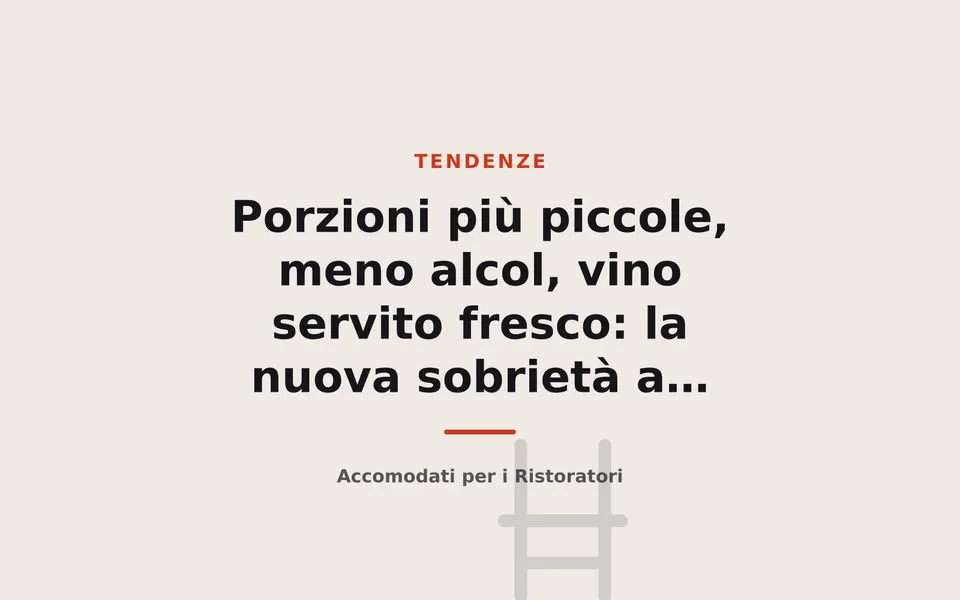 Porzioni più piccole, meno alcol, vino servito fresco: la nuova sobrietà a tavola