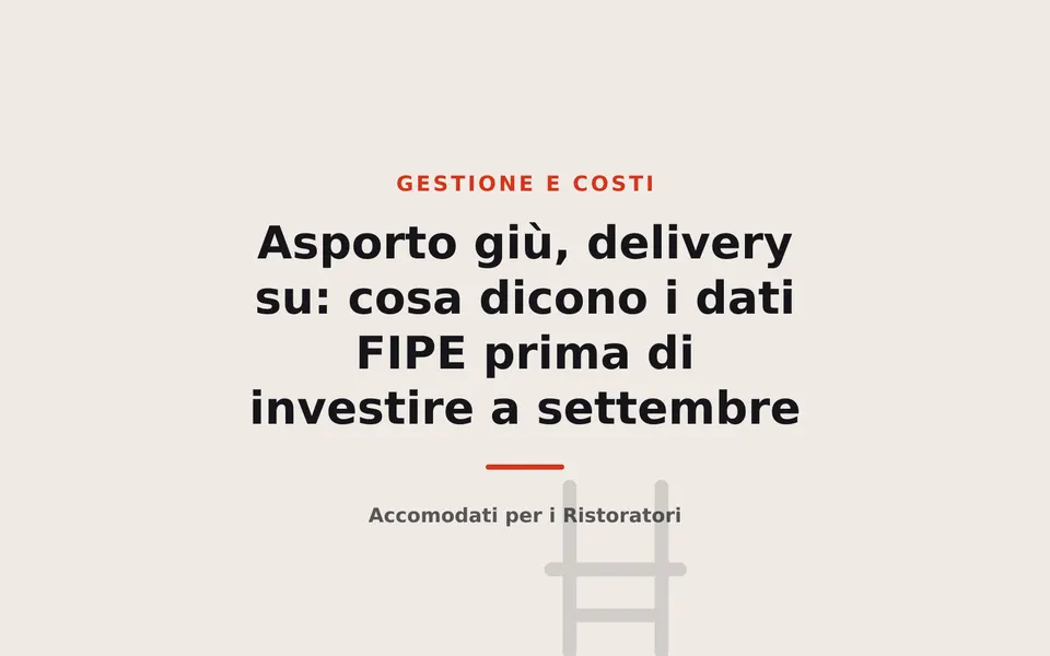 Asporto giù, delivery su: cosa dicono i dati FIPE prima di investire a settembre