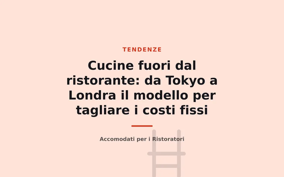 Cucine fuori dal ristorante: da Tokyo a Londra il modello per tagliare i costi fissi