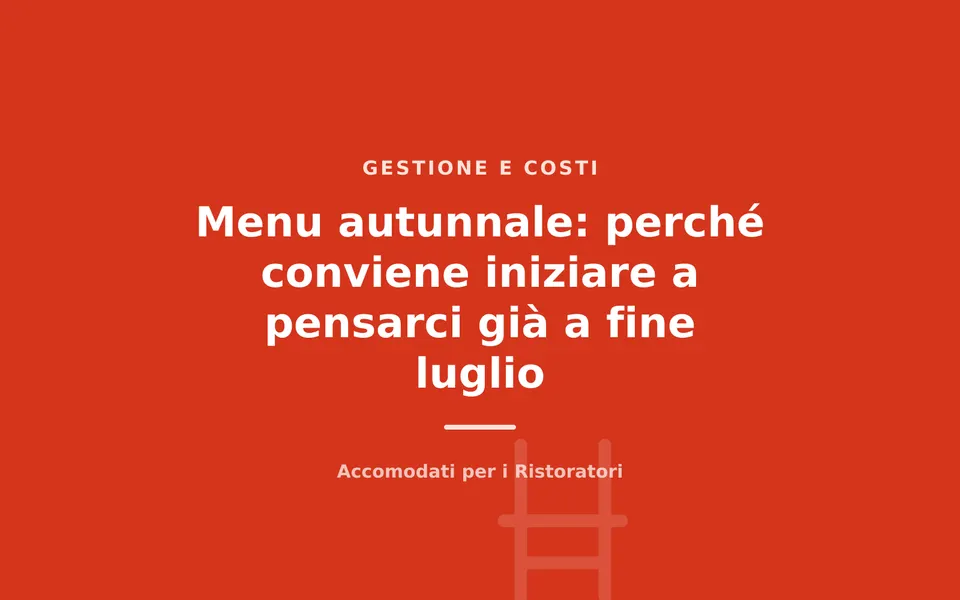 Menu autunnale: perché conviene iniziare a pensarci già a fine luglio
