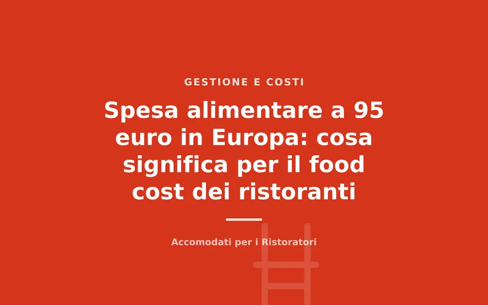 Spesa alimentare a 95 euro in Europa: cosa significa per il food cost dei ristoranti